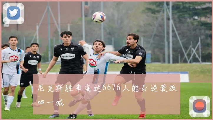尼克斯胜率高达6676人能否逆袭扳回一城